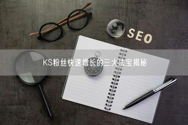 KS粉丝快速增长的三大法宝揭秘