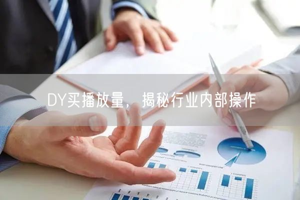 DY买播放量，揭秘行业内部操作