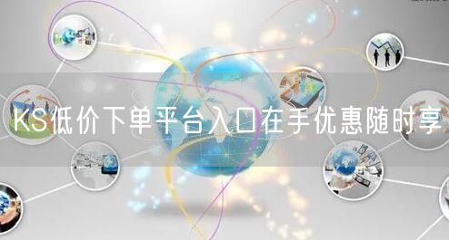 KS低价下单平台入口在手优惠随时享