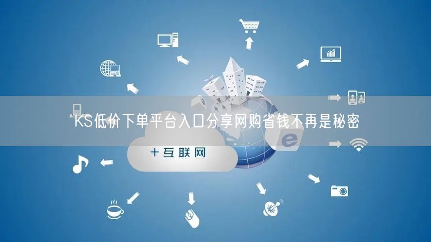 KS低价下单平台入口分享网购省钱不再是秘密