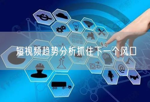 短视频趋势分析抓住下一个风口