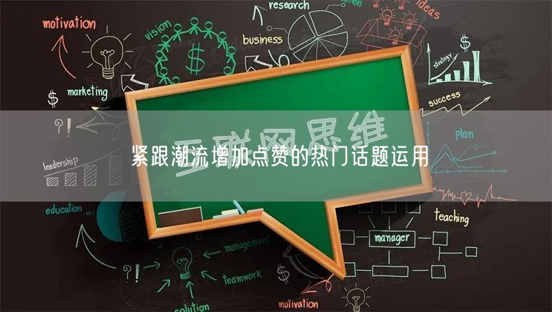 紧跟潮流增加点赞的热门话题运用