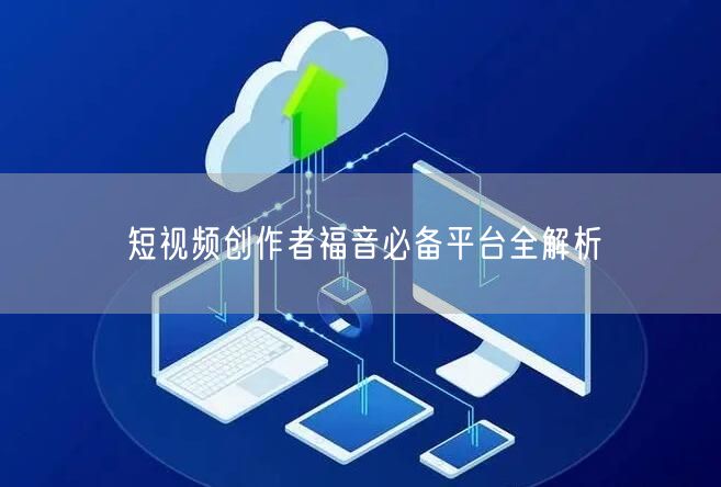 短视频创作者福音必备平台全解析