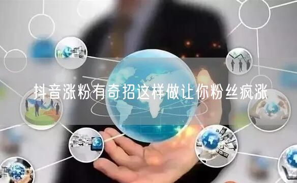 抖音涨粉有奇招这样做让你粉丝疯涨