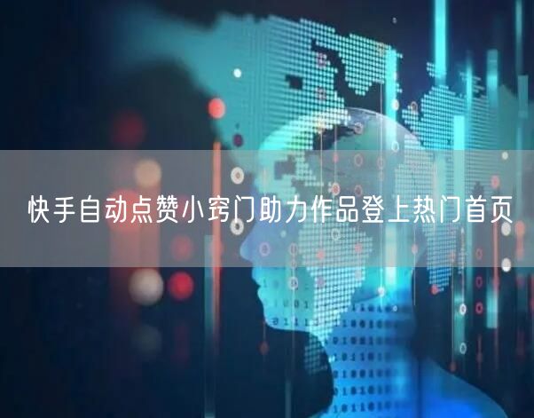 快手自动点赞小窍门助力作品登上热门首页