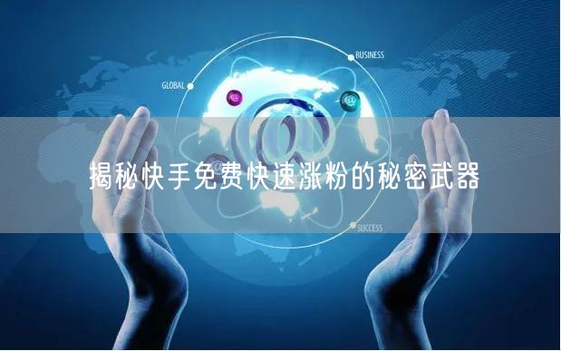 揭秘快手免费快速涨粉的秘密武器