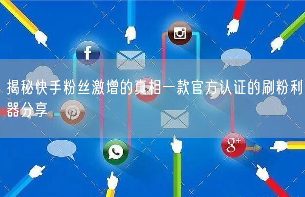 揭秘快手粉丝激增的真相一款官方认证的刷粉利器分享