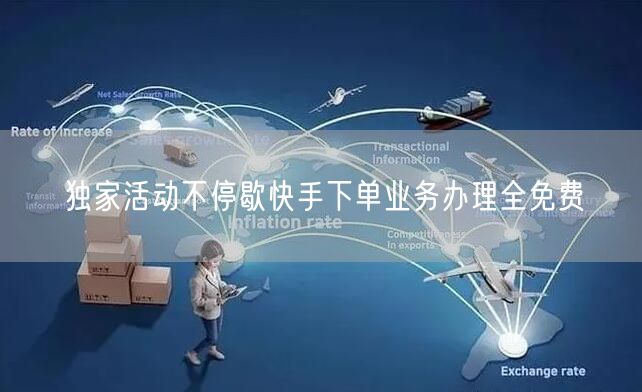 独家活动不停歇快手下单业务办理全免费