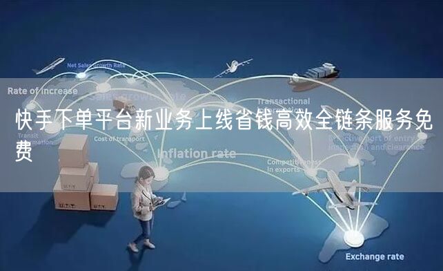 快手下单平台新业务上线省钱高效全链条服务免费